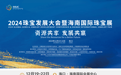 链接世界的海南,共创珠宝新机遇——2024珠宝发展大会暨海南国际珠宝展