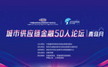 共促区域经济高质量发展 “城市供应链金融50人论坛-青岛月”即将举办
