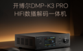 爆火的数播解码一体机开博尔DMP-K3 PRO,音质表现到底如何?