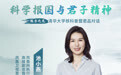 科学报国与君子担当|池小燕:媒体视角下的精神传承