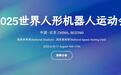 2025世界人形机器人运动会开启报名,8月15日北京开幕