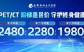 7月1日起，安徽中科庚玖医院PET/CT推出阶梯惠民价！