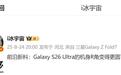三星Galaxy S26 Ultra手机被曝四角更圆润,用户握持更舒适