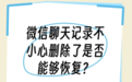 微信聊天记录不小心删除了是否能够恢复?第一时间看看这些好方法