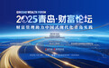 共绘财富管理新蓝图!2025青岛财富论坛即将启幕