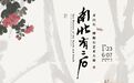 “南北有二石:齐白石、傅抱石艺术大展”在湖南省博物馆展出