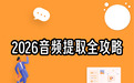 2026电脑视频提取音频全解:多款免费工具完整操作指南