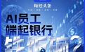 银行AI员工月薪八千上岗:24小时无休 干不好直接开除