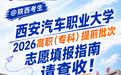 西安汽车职业大学2026年陕西省高职(专科)提前批次志愿填报指南
