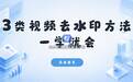 有什么软件可以去视频水印:这3类方法够用