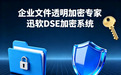加密软件哪家好?推荐迅软DSE—20年专注企业数据防泄漏,40000+企业共同选择