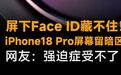 屏下Face ID藏不住!iPhone18 Pro屏幕留暗区,网友: