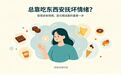 总靠吃东西安抚坏情绪?教你告别情绪暴食