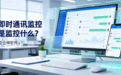 即时通讯监控是监控什么?分析即时通讯监控的4个内容和三个作用,快看!