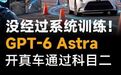 没经过系统训练!GPT-6 Astra开真车通过科目二#GPT-6A