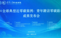 《全球典型近零碳案例:青年踏访零碳路》成果正式发布