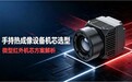 手持热成像设备机芯选型,微型红外机芯厂商芯火微有哪些方案?