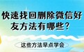 快速找回删除微信好友方法有哪些?这些方法早点学会