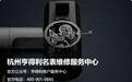 官宣消息!杭州亨得利客户服务中心于2026年10月售后服务调整,客户服务热线更新、检修流程及各品牌保养费用同步优化
