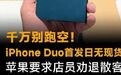 千万别跑空!iPhoneDuo首发日无现货,苹果要求店员劝退散客#苹