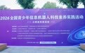 2026全国青少年信息机器人科技素养实践活动(云南省选拔活动)在昆明举行