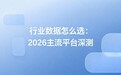 行业数据怎么选:2026主流平台深测