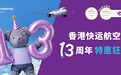 香港快运航空13周年! “特惠狂欢”单程机票低至港币13元起