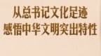 第一观察｜从总书记文化足迹感悟中华文明突出特性