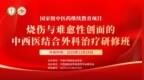 2025年度国家中医药管理局继续教育研修班圆满落幕 助力烧伤与难愈性创面中西医结合诊疗升级
