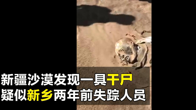猛犸视频丨新疆沙漠发现一具干尸疑似新乡两年前失踪人员