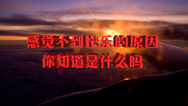 感觉不到快乐的原因你知道是什么吗一起来聆听吧