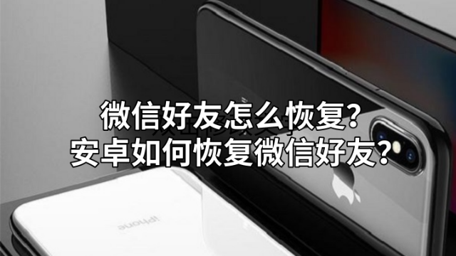 微信好友怎么恢复？安卓如何恢复微信好友？