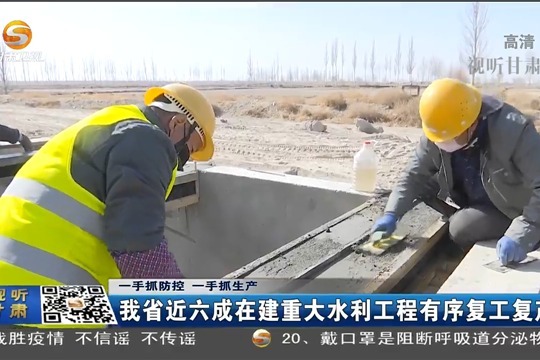甘肃省近六成在建重大水利工程有序复工复产