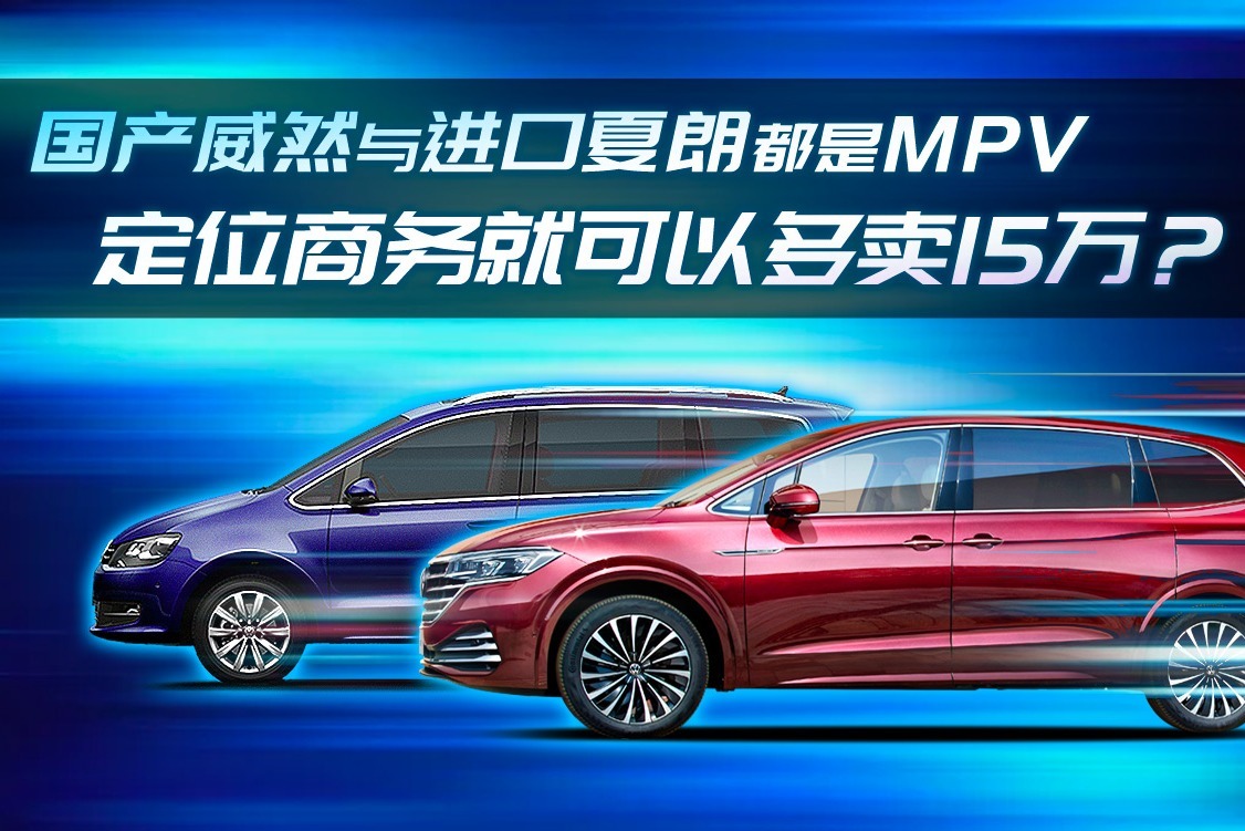 国产威然与进口夏朗都是MPV 定位商务就可以多卖15万？