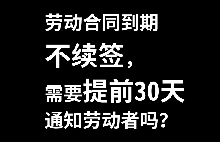 劳动合同到期不续签,需要提前30天通知劳动者吗?