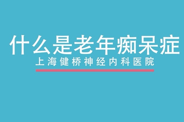 上海健橋醫院老年痴呆症會怎麼樣上海健橋醫院神經內科