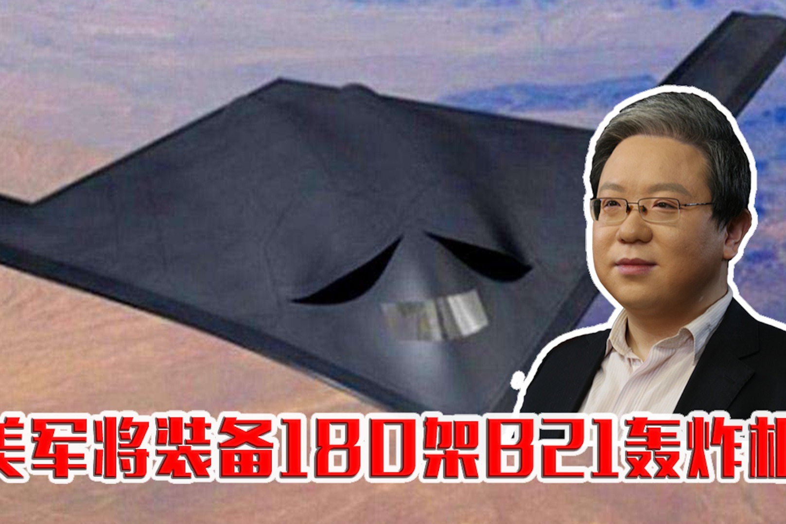 美军将装备180架B21轰炸机？刘乐：数量不可怕，部署地才是关键