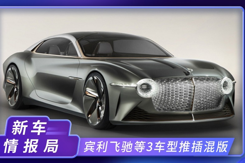 宾利加速转型 飞驰等3车型推插混版 还有纯电动车