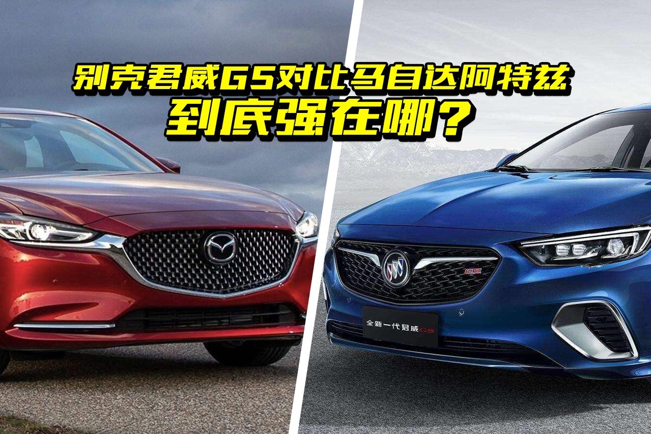 别克君威gs强在哪?对比马自达阿特兹怎么选?看完明白了