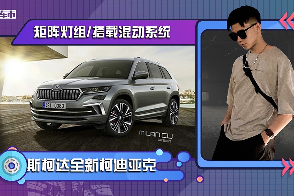 斯柯达全新柯迪亚克来了！矩阵灯组 前脸新设计 搭载混动系统