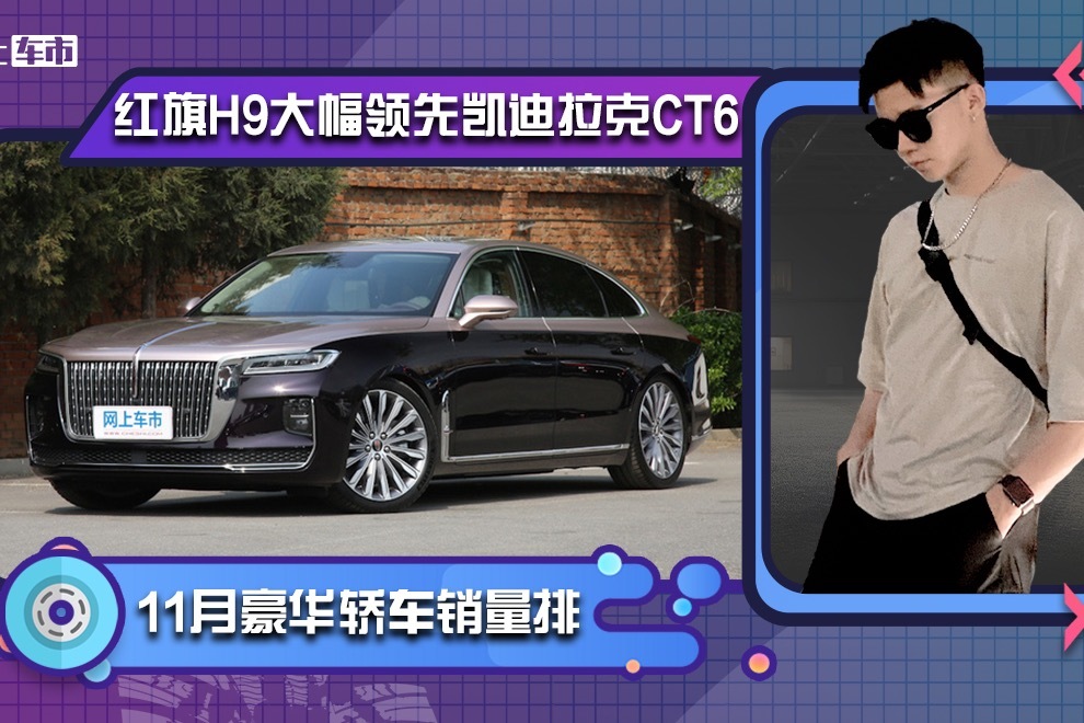 11月豪华轿车销量排名 红旗H9大幅领先凯迪拉克CT6