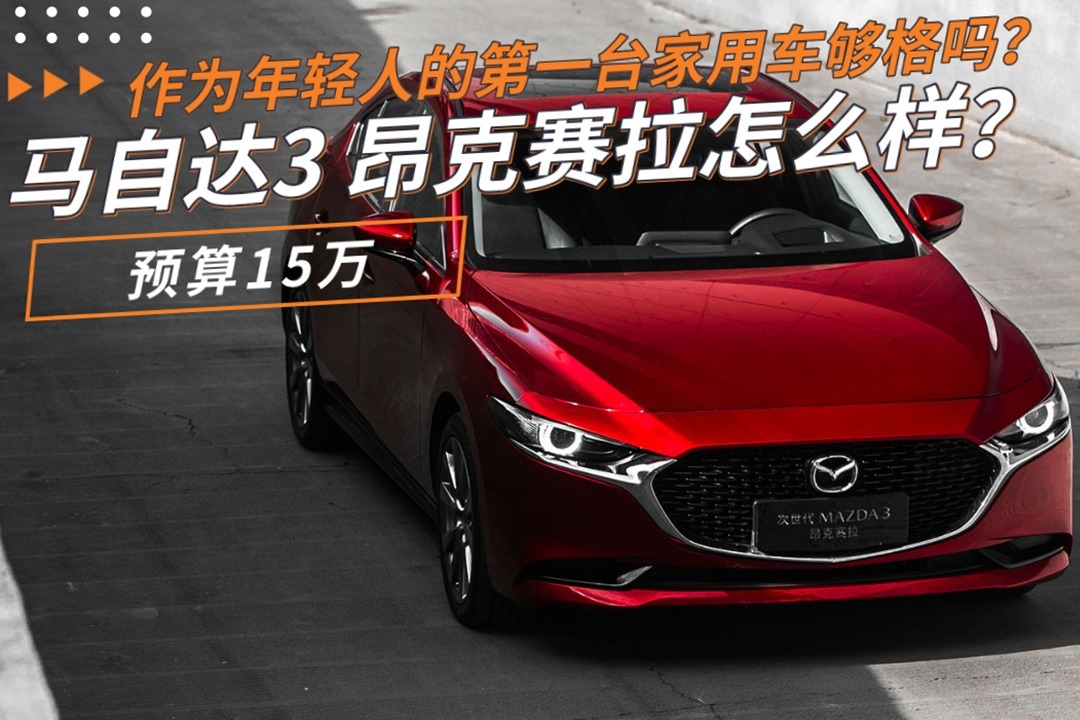 预算15万，马自达3 昂克赛拉怎么样？作为年轻人的家用车够格吗？