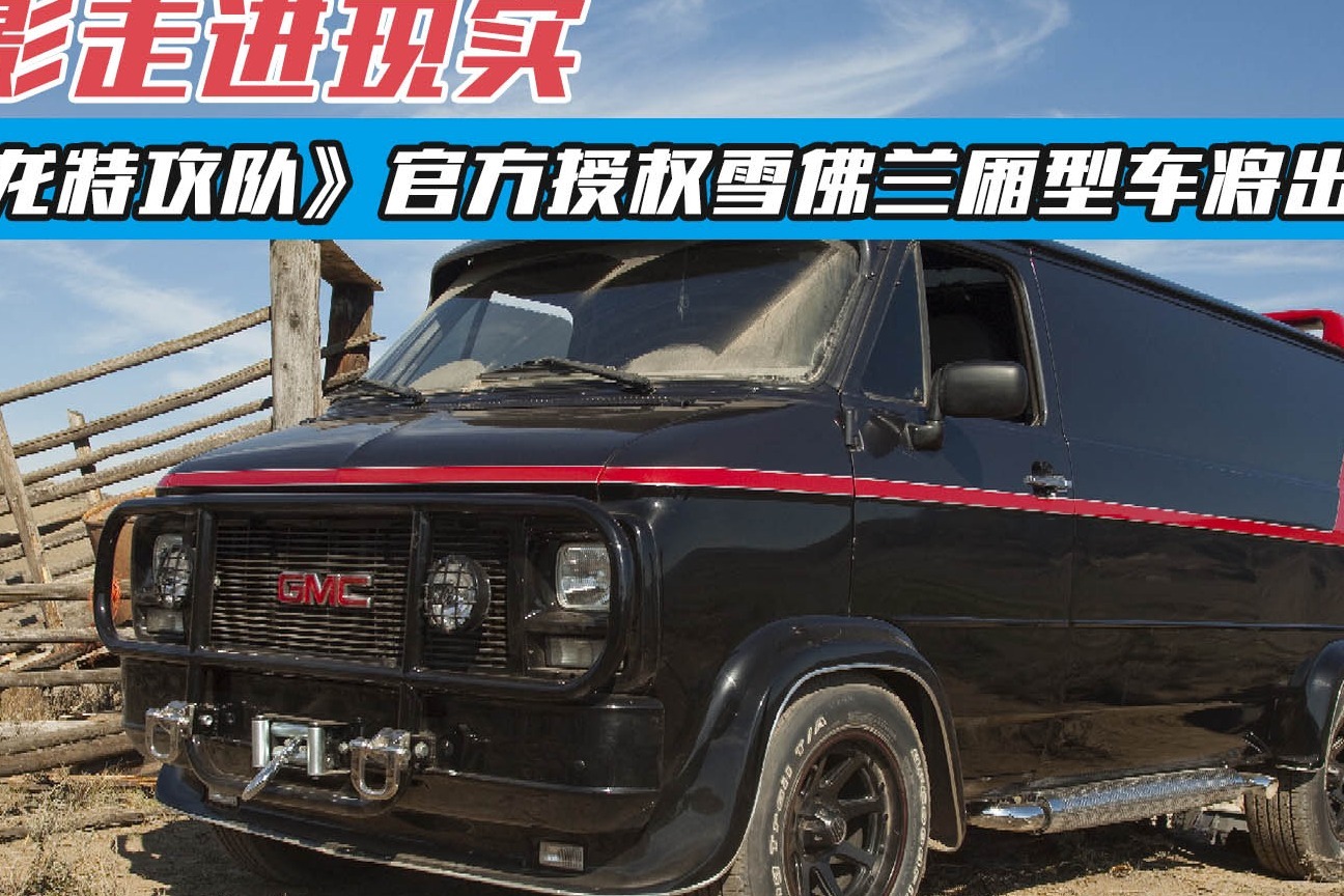 电影走进现实天龙特攻队官方授权雪佛兰厢型车将出售