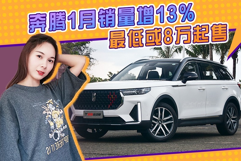 奔腾1月销量增13%，年内推T55、E05等至少2款新车，最低或8万起售