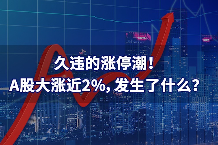 久违的涨停潮！A股大涨近2%，发生了什么？