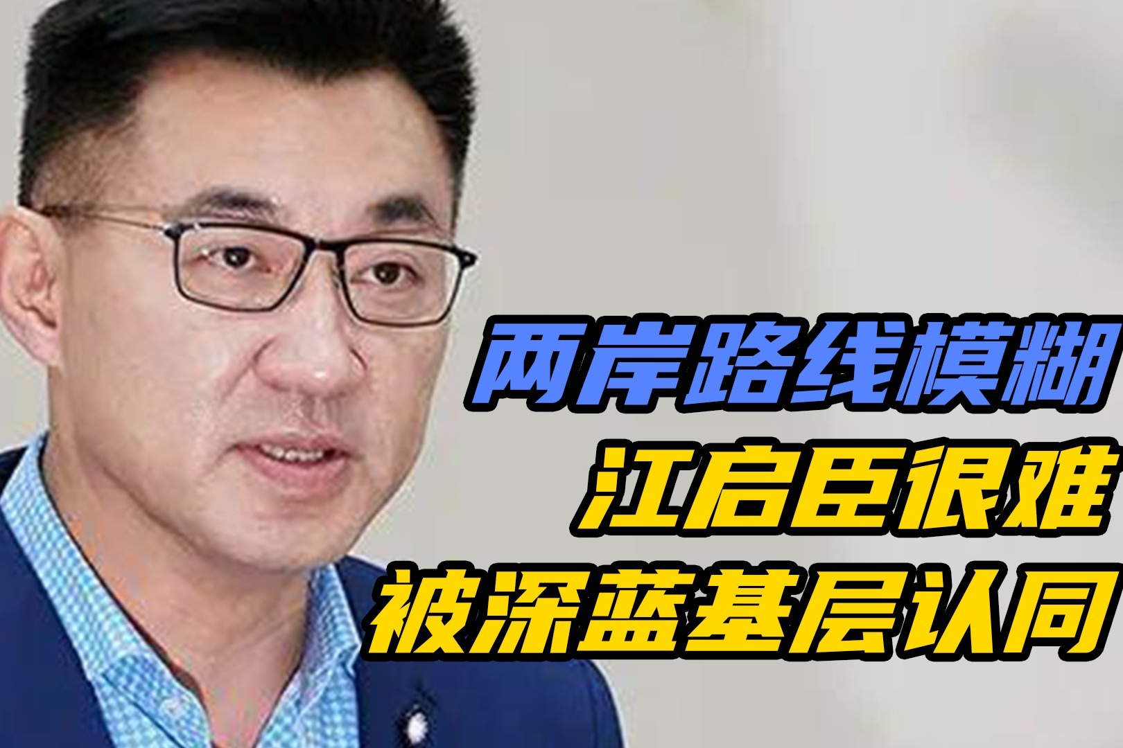 国民党两岸路线模糊导致支持者流失,江启臣很难被深蓝基层认同
