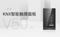 GVS视声官宣：灵动系列KNX智能触摸面板V50来了