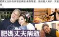 肥妈葡籍老公肺炎并发症离世，医药费超500万