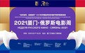 影向未来，再续华章 “2021厦门·俄罗斯电影周”圆满落幕