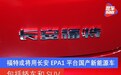 福特或将采用长安EPA1平台国产新能源车 包括轿车和SUV